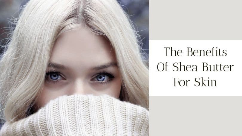 The Benefits Of Shea Butter For Skin